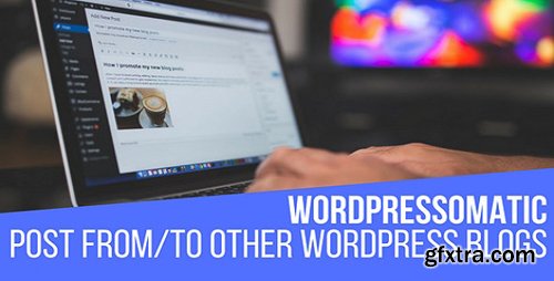 CodeCanyon - Wordpressomatic v1.4.6 - WordPress To WordPress Automatic Crossposter Plugin for WordPress - 20180740 - NULLED