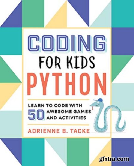 Coding for Kids: Python: Learn to Code with 50 Awesome Games and Activities