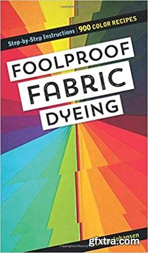 Foolproof Fabric Dyeing: 900 Color Recipes, Step-by-Step Instructions