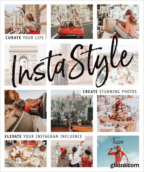 InstaStyle: Curate Your Life, Create Stunning Photos, and Elevate Your Instagram Influence by Tezza 