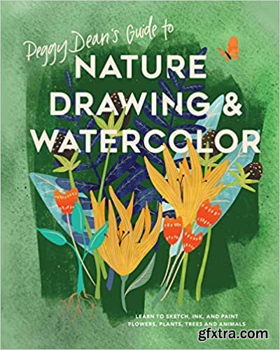 Peggy Dean\'s Guide to Nature Drawing and Watercolor: Learn to Sketch, Ink, and Paint Flowers, Plants, Trees, and Animals