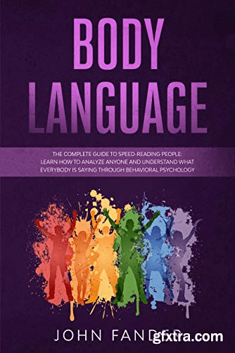 BODY LANGUAGE: The complete guide to speed-reading people: learn how to analyze anyone and understand what everybody is saying