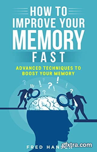 How To Improve Your Memory Fast: Advanced Techniques To Boost Your Memory