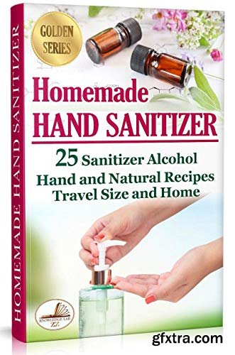 Homemade Hand Sanitizer: 25 Sanitizer Alcohol Hand and Natural Recipes