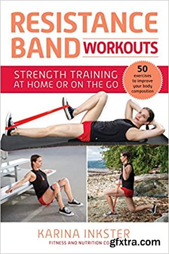 Resistance Band Workouts: 50 Exercises for Strength Training at Home or On the Go