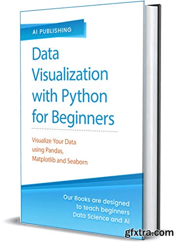 Data Visualization with Python for Beginners: Visualize Your Data using Pandas, Matplotlib and Seaborn, Step-by-Step Guide