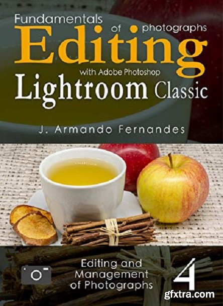 Fundamentals of Photographs Editing: with Adobe Photoshop Lightroom Classic software (Editing and Management of Photographs Book 4)