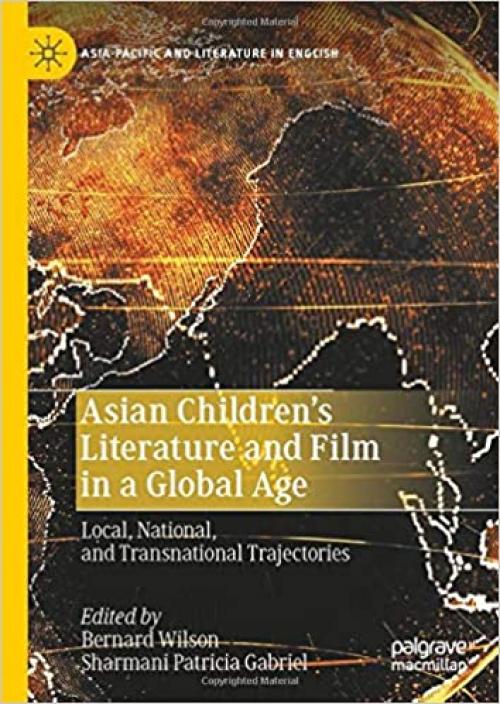 Asian Children’s Literature and Film in a Global Age: Local, National, and Transnational Trajectories (Asia-Pacific and Literature in English) - 9811526303