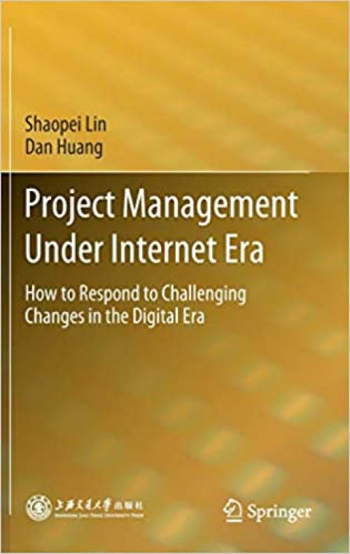 Project Management Under Internet Era: How to Respond to Challenging Changes in the Digital Era - 9811527989