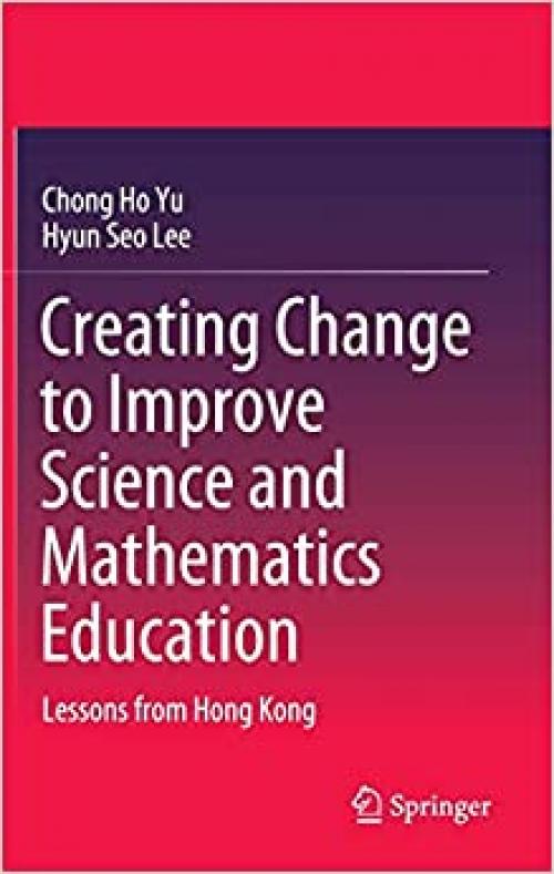 Creating Change to Improve Science and Mathematics Education: Lessons from Hong Kong (Springerbriefs in Education) - 9811531552