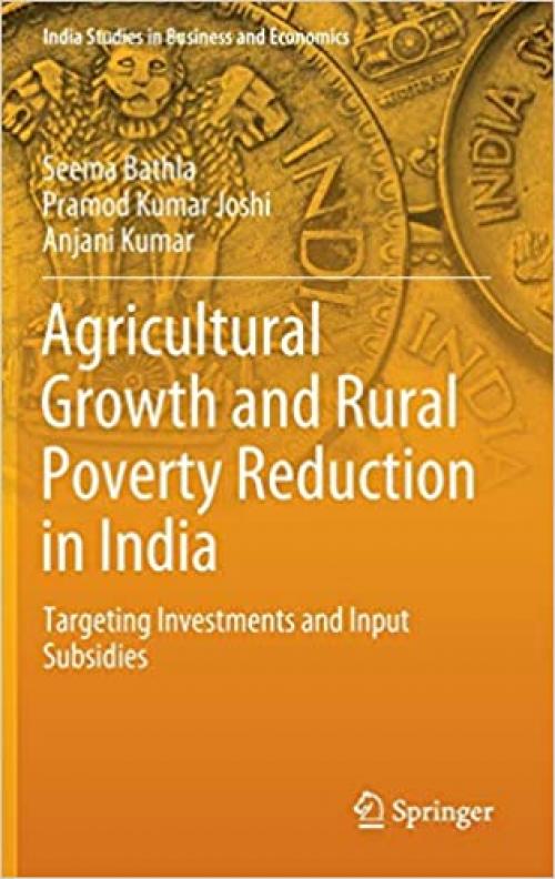 Agricultural Growth and Rural Poverty Reduction in India: Targeting Investments and Input Subsidies (India Studies in Business and Economics) - 9811535833