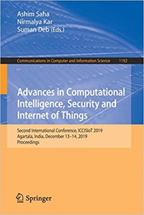 Advances in Computational Intelligence, Security and Internet of Things: Second International Conference, ICCISIoT 2019, Agartala, India, December ... in Computer and Information Science (1192)) - 9811536651