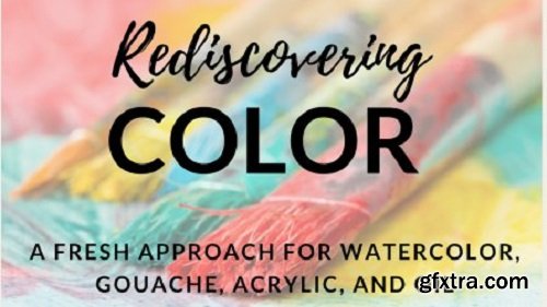 Rediscovering Color: A Fresh Approach for Watercolor, Gouache, Acrylic, & Oil