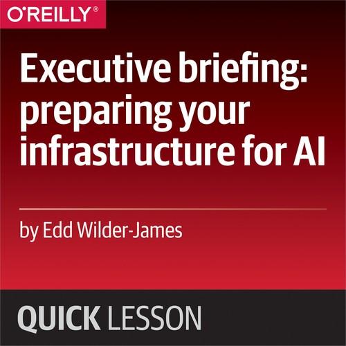 Oreilly - Executive briefing: preparing your infrastructure for AI - 9781492032458