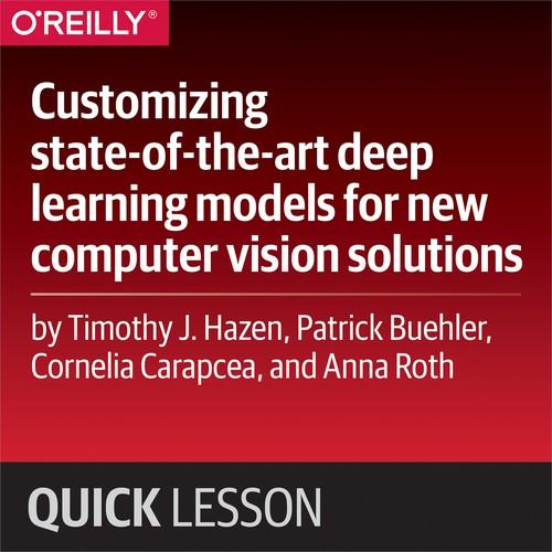 Oreilly - Customizing state-of-the-art deep learning models for new computer vision solutions - 9781492037293