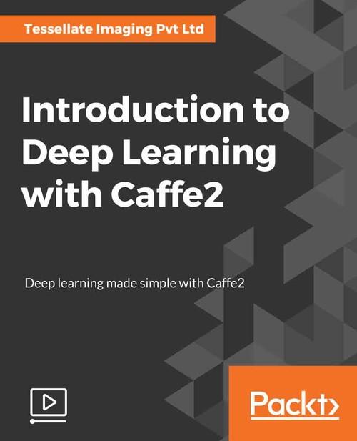 Oreilly - Introduction to Deep Learning with Caffe2 - 9781787121225