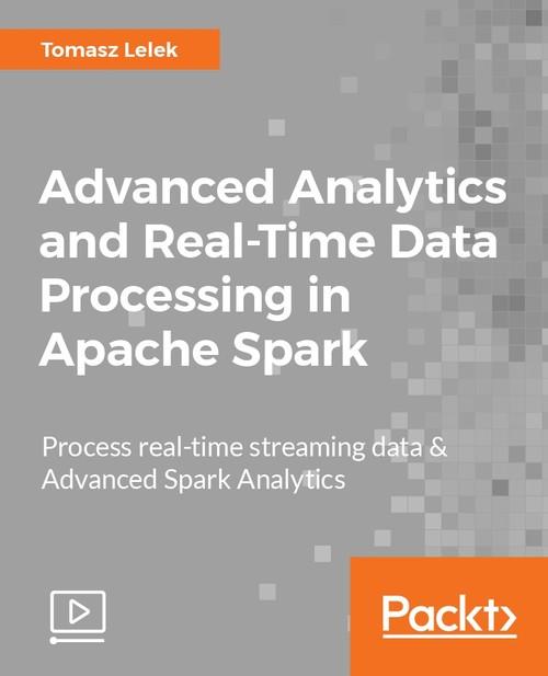 Oreilly - Advanced Analytics and Real-Time Data Processing in Apache Spark - 9781787282032