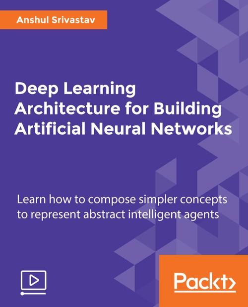 Oreilly - Deep Learning Architecture for Building Artificial Neural Networks - 9781788395106