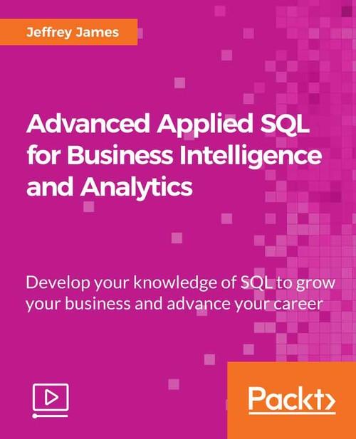 Oreilly - Advanced Applied SQL for Business Intelligence and Analytics - 9781788470803