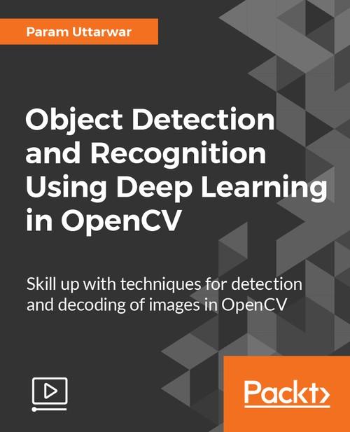 Oreilly - Object Detection and Recognition Using Deep Learning in OpenCV - 9781788474368