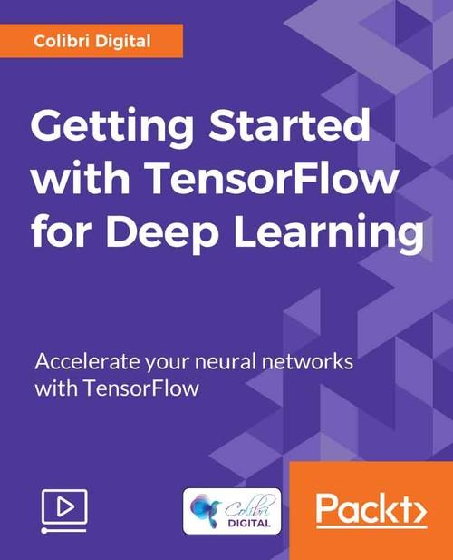 Oreilly - Getting Started with TensorFlow for Deep Learning - 9781788475518