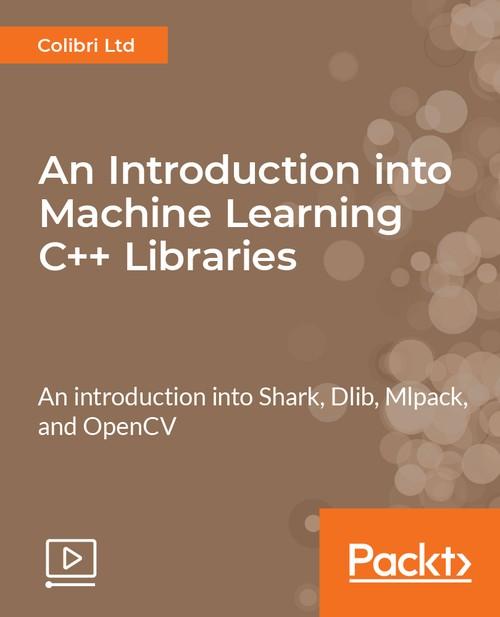 Oreilly - An Introduction into Machine Learning C++ Libraries - 9781788477956