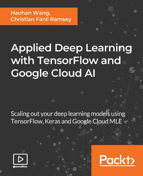 Oreilly - Applied Deep Learning with TensorFlow and Google Cloud AI - 9781788621601