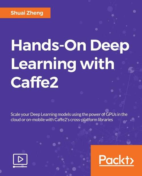 Oreilly - Hands-On Deep Learning with Caffe2 - 9781788625814