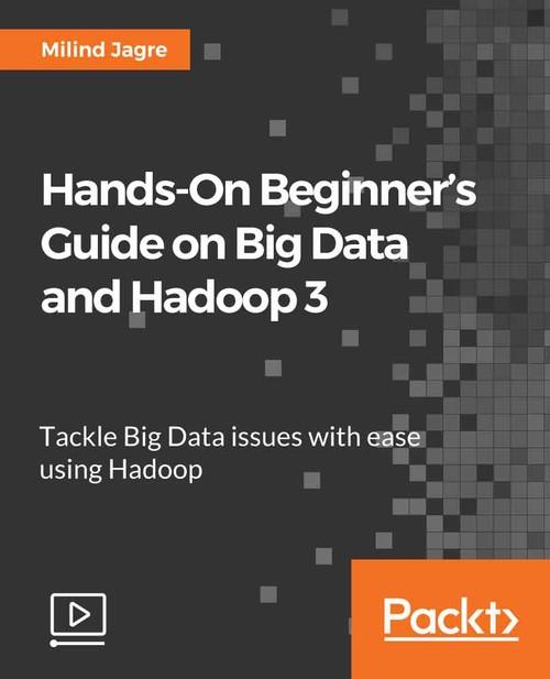 Oreilly - Hands-On Beginner’s Guide on Big Data and Hadoop 3 - 9781788996099