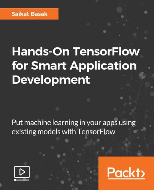 Oreilly - Hands-On TensorFlow for Smart Application Development - 9781788998635