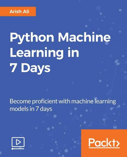 Oreilly - Python Machine Learning in 7 Days - 9781788999137