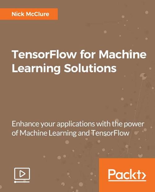 Oreilly - TensorFlow for Machine Learning Solutions - 9781789136272