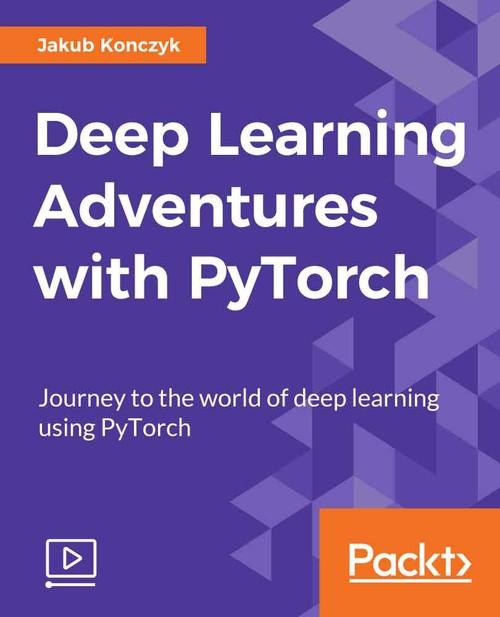 Oreilly - Deep Learning Adventures with PyTorch - 9781789138641