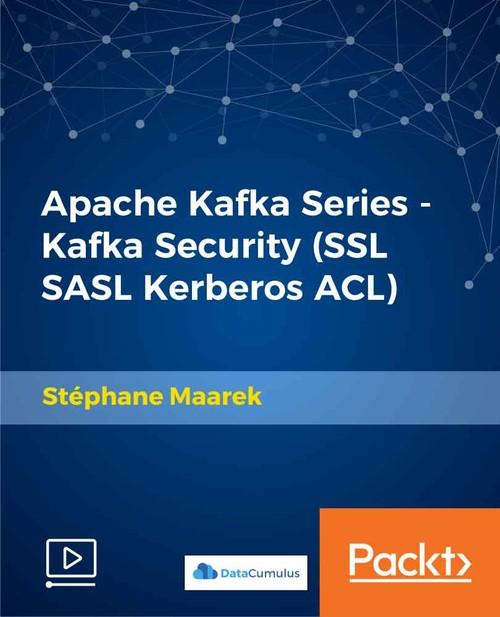 Oreilly - Apache Kafka Series - Kafka Security (SSL SASL Kerberos ACL) - 9781789342420