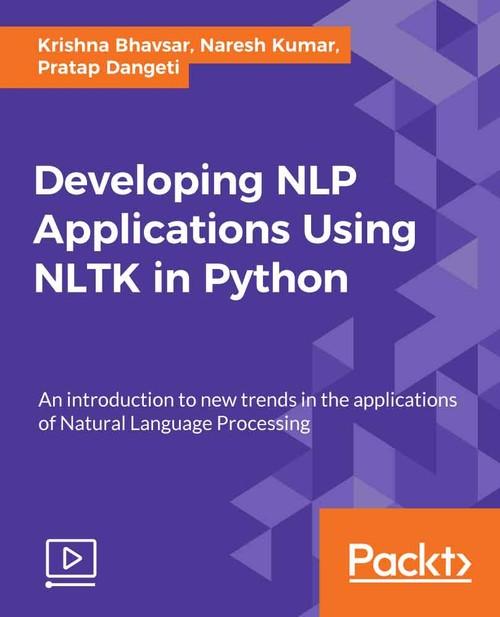 Oreilly - Developing NLP Applications Using NLTK in Python - 9781789343335