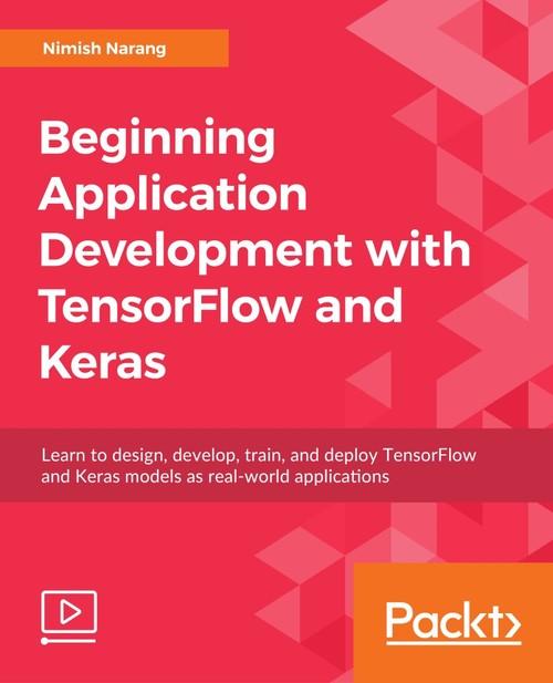 Oreilly - Beginning Application Development with TensorFlow and Keras - 9781789343557