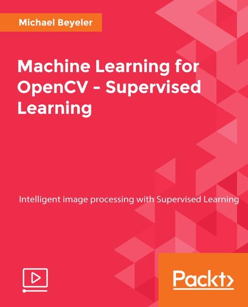 Oreilly - Machine Learning for OpenCV - Supervised Learning - 9781789347357