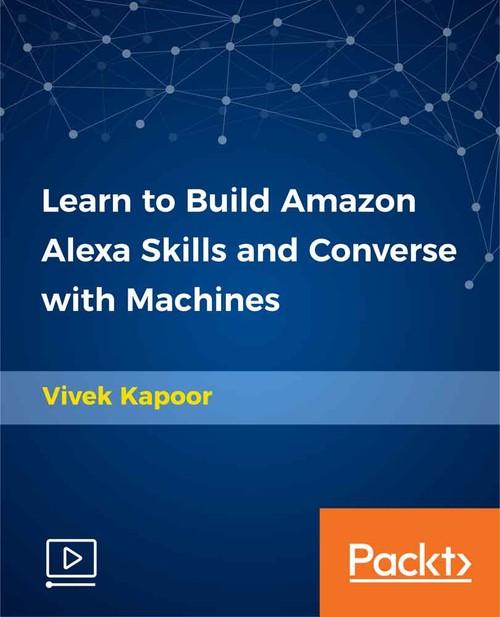 Oreilly - Learn to Build Amazon Alexa Skills and Converse with Machines - 9781789534252