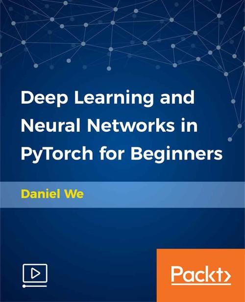 Oreilly - Deep Learning and Neural Networks in PyTorch for Beginners - 9781789536249