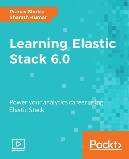 Oreilly - Learning Elastic Stack 6.0 - 9781789537994