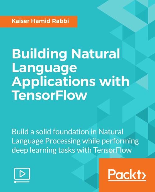 Oreilly - Building Natural Language Applications with TensorFlow - 9781789539745