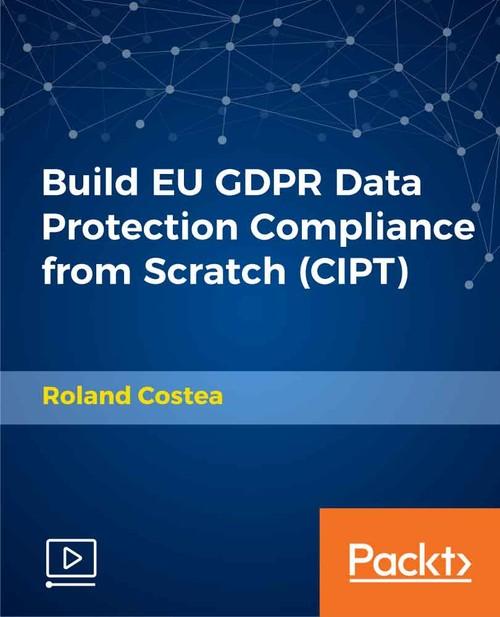Oreilly - Build EU GDPR Data Protection Compliance from Scratch (CIPT) - 9781789610420