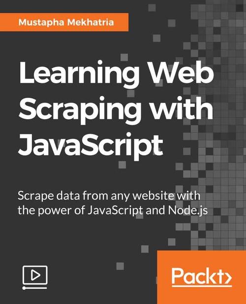 Oreilly - Learning Web Scraping with JavaScript - 9781789611311