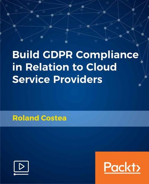 Oreilly - Build GDPR Compliance in Relation to Cloud Service Providers - 9781789612530