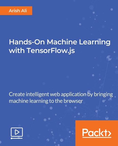 Oreilly - Hands-On Machine Learning with TensorFlow.js - 9781789613155
