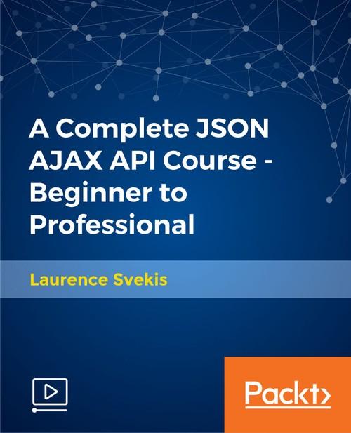 Oreilly - A Complete JSON AJAX API Course - Beginner to Professional - 9781789616873