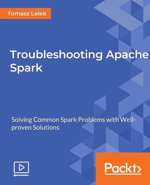 Oreilly - Troubleshooting Apache Spark - 9781789805253