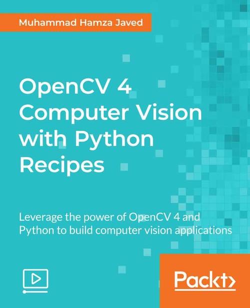 Oreilly - OpenCV 4 Computer Vision with Python Recipes - 9781789950816