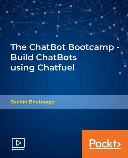 Oreilly - The ChatBot Bootcamp - Build ChatBots using Chatfuel - 9781789950892