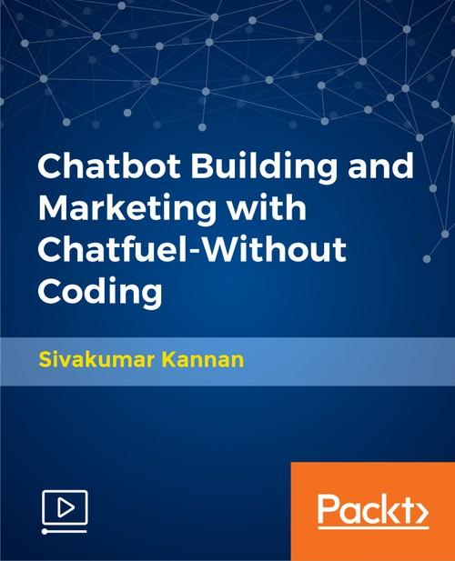 Oreilly - Chatbot Building and Marketing with Chatfuel-Without Coding - 9781789951837